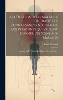 Art De Soigner Les Maladies Ou Traité Des Connaissances Nécessaires Aux Personnes Qui Veulent Donner Des Soins Aux Malades