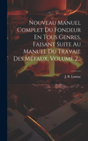 Nouveau Manuel Complet Du Fondeur En Tous Genres, Faisant Suite Au Manuel Du Travail Des Métaux, Volume 2...