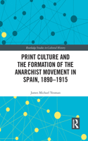 Print Culture and the Formation of the Anarchist Movement in Spain, 1890-1915