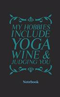 My Hobbies Include Yoga Wine & Judging You Notebook