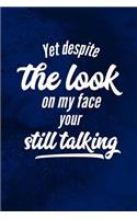 Yet Despite The Look On My Face Your Still Talking