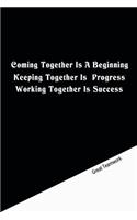 Coming together is a beginning. Keeping together is progress. Working together is success.