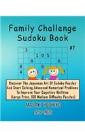 Family Challenge Sudoku Book #7: Discover The Japanese Art Of Sudoku Puzzles And Start Solving Advanced Numerical Problems To Improve Your Cognitive Abilities (Large Print, 100 Medi