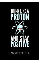 Think Like a Proton and Stay Positive Notizbuch