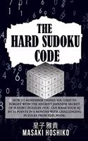 The Hard Sudoku Code: How To Remember Things You Used To Forget With The Ancient Japanese Secret Of Sudoku Puzzles (You Can Raise Your Iq By 15 Points In 6 Months With Ch
