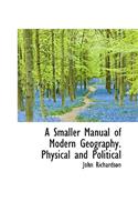 A Smaller Manual of Modern Geography. Physical and Political