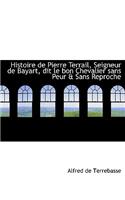 Histoire de Pierre Terrail, Seigneur de Bayart, Dit Le Bon Chevalier Sans Peur & Sans Reproche
