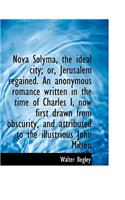 Nova Solyma, the Ideal City; Or, Jerusalem Regained. an Anonymous Romance Written in the Time of Cha