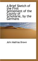 Brief Sketch of the First Settlement of the County of Schoharie, by the Germans