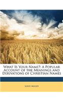 What Is Your Name?: A Popular Account of the Meanings and Derivations of Christian Names