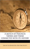 A Sketch of Fraunces Tavern and Those Connected with Its History: (English)