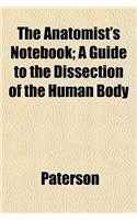 The Anatomist's Notebook; A Guide to the Dissection of the Human Body