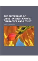 The Sufferings of Christ in Their Nature, Character and Result
