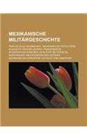 Mexikanische Militargeschichte: Pancho Villa, Maximilian I., Mexikanische Revolution, Schlacht Von San Jacinto, Franzosische Intervention in Mexiko, S(German)