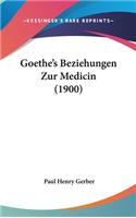 Goethe's Beziehungen Zur Medicin (1900)