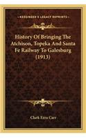History Of Bringing The Atchison, Topeka And Santa Fe Railway To Galesburg (1913)