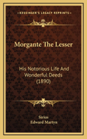 Morgante the Lesser: His Notorious Life and Wonderful Deeds (1890)