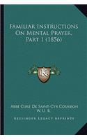 Familiar Instructions On Mental Prayer, Part 1 (1856)