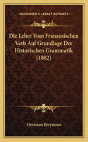 Die Lehre Vom Franzosischen Verb Auf Grundlage Der Historischen Grammatik (1882)