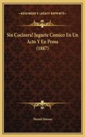 Sin Cocinera! Juguete Comico En Un Acto Y En Prosa (1887)