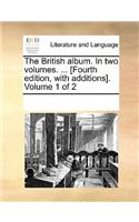 The British album. In two volumes. ... [Fourth edition, with additions]. Volume 1 of 2