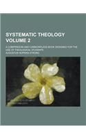 Systematic Theology; A Compendium and Commonplace-Book Designed for the Use of Theological Students Volume 2: (English)
