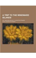 A Trip to the Windward Islands; Or, Then and Now. by D. Augustus Straker