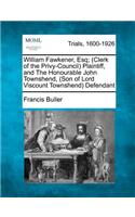 William Fawkener, Esq; (Clerk of the Privy-Council) Plaintiff, and the Honourable John Townshend, (Son of Lord Viscount Townshend) Defendant
