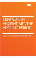 Centaurs in Ancient Art, the Archaic Period