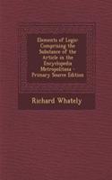 Elements of Logic: Comprising the Substance of the Article in the Encyclopedia Metropolitana