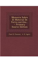 Memoria Sobre El Material de Ferro-Carriles... - Primary Source Edition