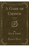 A Game of Chance, Vol. 1 of 3: A Novel (Classic Reprint)
