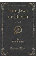 The Jaws of Death: A Novel (Classic Reprint)