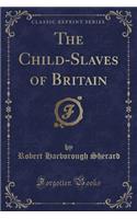 The Child-Slaves of Britain (Classic Reprint)