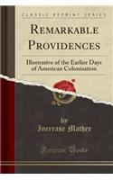 Remarkable Providences: Illustrative of the Earlier Days of American Colonisation (Classic Reprint)
