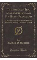 The Fountain Inn, Agnes Surriage and Sir Harry Frankland: A Paper Read Before the Marblehead Historical Society, December 8, 1904 (Classic Reprint)