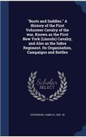 Boots and Saddles. a History of the First Volunteer Cavalry of the War, Known as the First New York (Lincoln) Cavalry, and Also as the Sabre Regiment. Its Organization, Campaigns and Battles