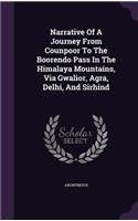 Narrative Of A Journey From Counpoor To The Boorendo Pass In The Himalaya Mountains, Via Gwalior, Agra, Delhi, And Sirhind