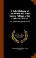 A Select Library of the Nicene and Post-Nicene Fathers of the Christian Church: Saint Augustin: Anti-Pelagian Writings