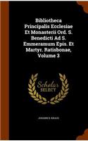 Bibliotheca Principalis Ecclesiae Et Monasterii Ord. S. Benedicti Ad S. Emmeramum Epis. Et Martyr. Ratisbonae, Volume 3