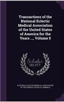 Transactions of the National Eclectic Medical Association of the United States of America for the Years ..., Volume 5