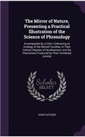 Mirror of Nature, Presenting a Practical Illustration of the Science of Phrenology: Accompanied by a Chart, Embracing an Analogy of the Mental Faculties, in Their Various Degrees of Development, and the Phenomena Produced by Their C