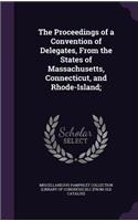 The Proceedings of a Convention of Delegates, from the States of Massachusetts, Connecticut, and Rhode-Island;