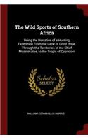 The Wild Sports of Southern Africa: Being the Narrative of a Hunting Expedition From the Cape of Good Hope, Through the Territories of the Chief Moselekatse, to the Tropic of Capricorn