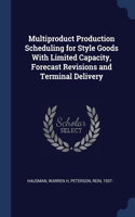 Multiproduct Production Scheduling for Style Goods With Limited Capacity, Forecast Revisions and Terminal Delivery