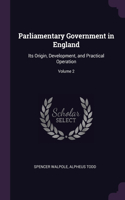 Parliamentary Government in England: Its Origin, Development, and Practical Operation; Volume 2