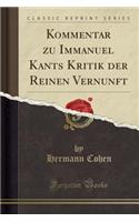 Kommentar Zu Immanuel Kants Kritik Der Reinen Vernunft (Classic Reprint)