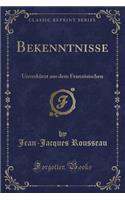 Bekenntnisse: UnverkÃ¼rzt Aus Dem FranzÃ¶sischen (Classic Reprint)