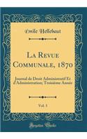 La Revue Communale, 1870, Vol. 3: Journal de Droit Administratif Et d'Administration; TroisiÃ¨me AnnÃ©e (Classic Reprint)