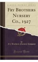 Fry Brothers Nursery Co., 1927 (Classic Reprint)